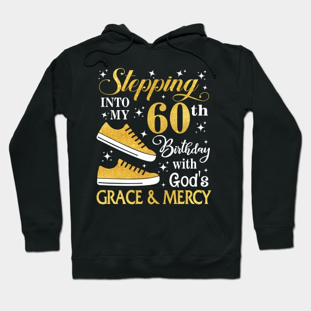 Stepping Into My 60th Birthday With God's Grace & Mercy Bday Hoodie by MaxACarter